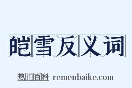 皑雪反义词是什么意思的图片